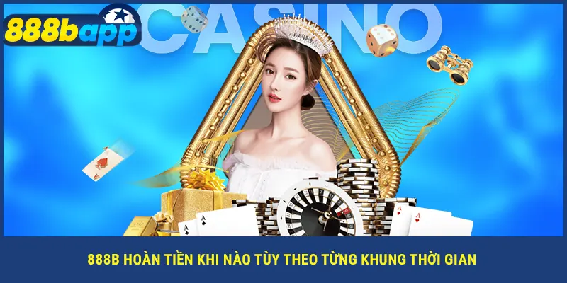 888B hoàn tiền khi nào tùy theo từng khung thời gian