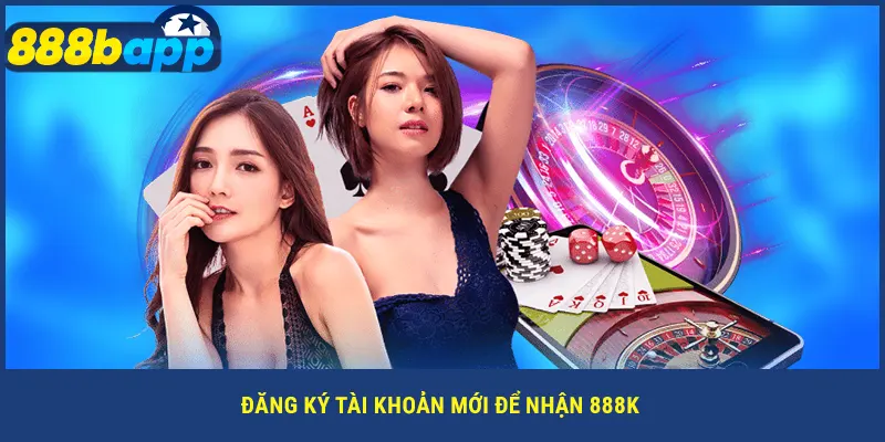 Đăng ký tài khoản mới để nhận 888k