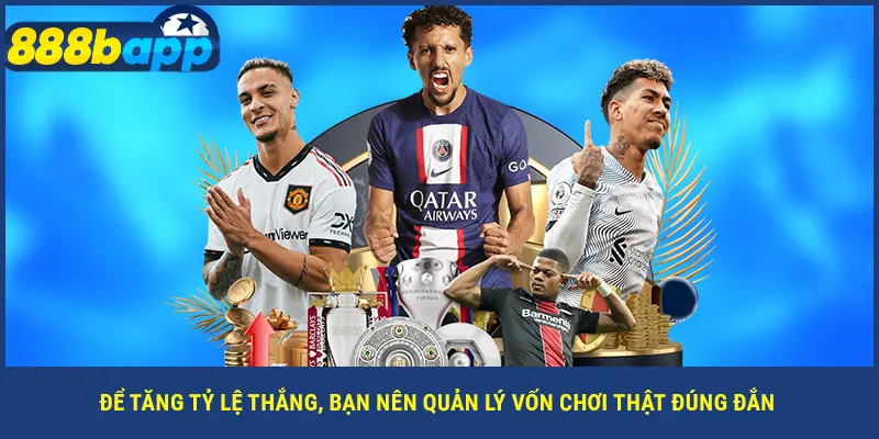 Để tăng tỷ lệ thắng, bạn nên quản lý vốn chơi thật đúng đắn