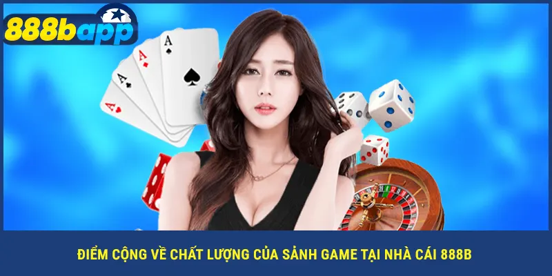 Điểm cộng về chất lượng của sảnh game bài tại nhà cái 888B