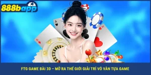 ftg-game-bai-3d-–-mo-ra-the-gioi-giai-tri-vo-van-tua-game