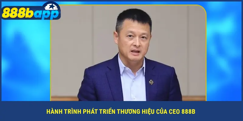 Hành trình phát triển thương hiệu của CEO 888B