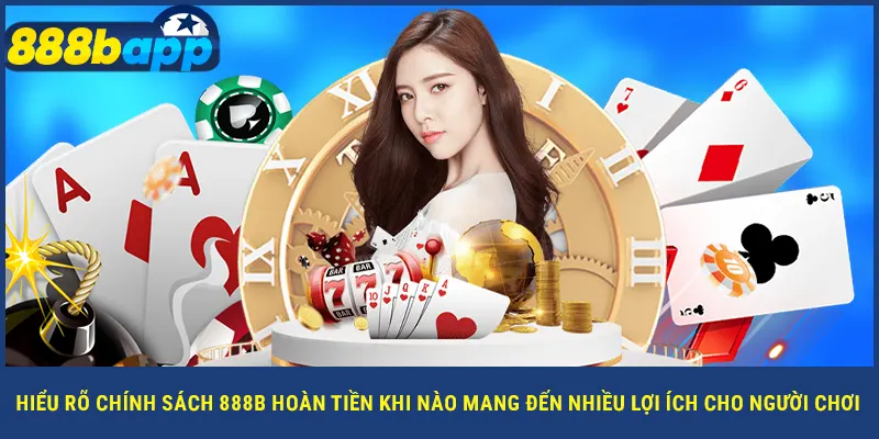 Hiểu rõ chính sách 888B hoàn tiền khi nào mang đến nhiều lợi ích cho người chơi