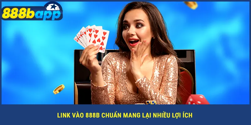 Link vào 888B chuẩn mang lại nhiều lợi ích