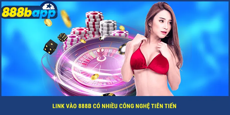 Link vào 888B có nhiều công nghệ tiên tiến
