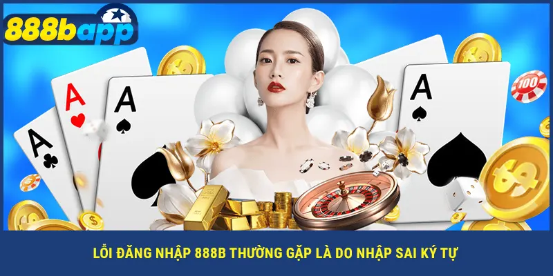 Lỗi đăng nhập 888B thường gặp là do nhập sai ký tự