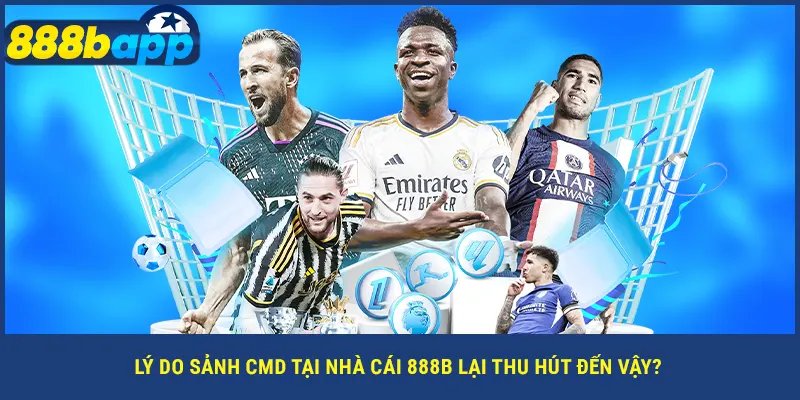 Lý do sảnh CMD tại nhà cái 888B lại thu hút đến vậy?