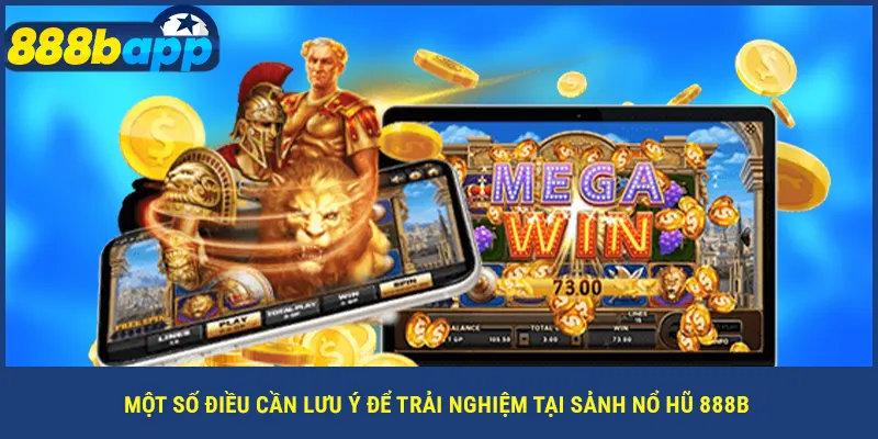 Một số điều cần lưu ý để trải nghiệm tại sảnh nổ hũ 888B