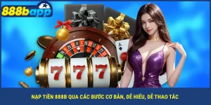 nap-tien-888b-qua-cac-buoc-co-ban-de-hieu-de-thao-tac