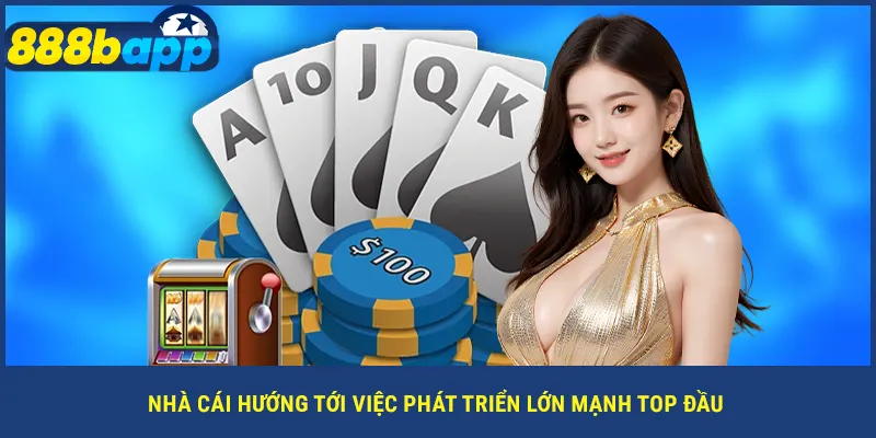 Nhà cái hướng tới việc phát triển lớn mạnh top đầu
