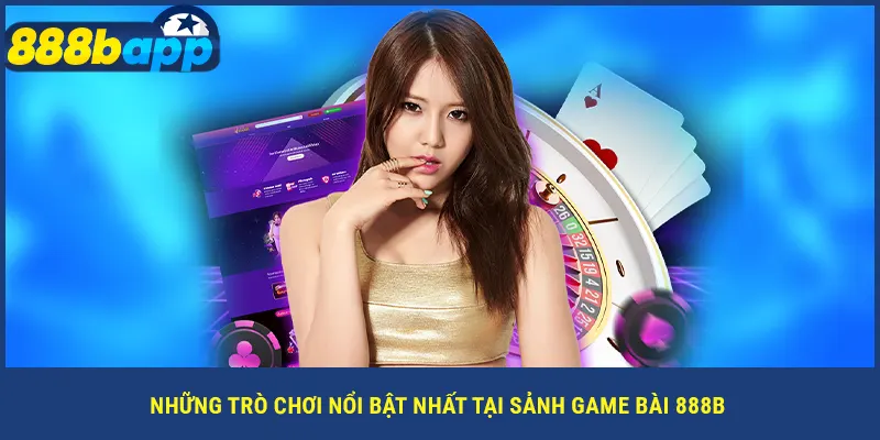 Những trò chơi nổi bật nhất tại sảnh game bài 888B