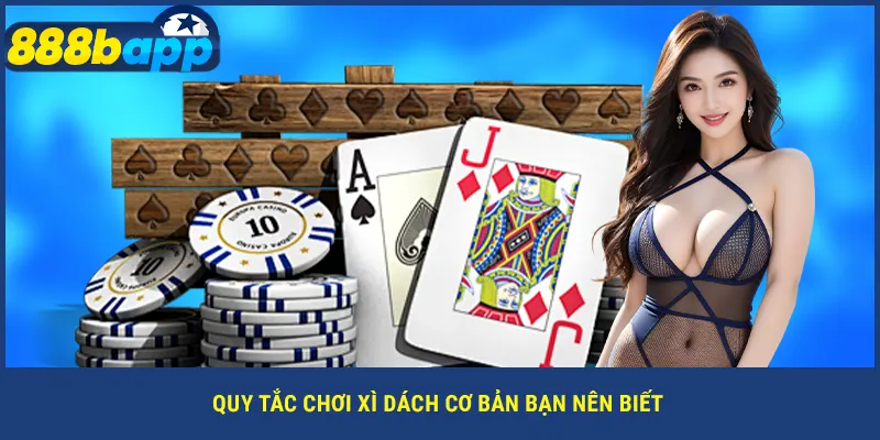 Quy tắc chơi xì dách cơ bản bạn nên biết