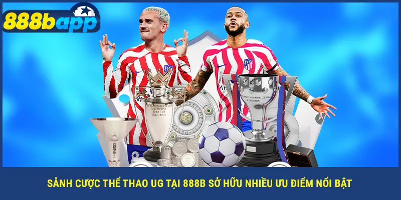 Sảnh cược UG thể thao 888B sở hữu nhiều ưu điểm nổi bật