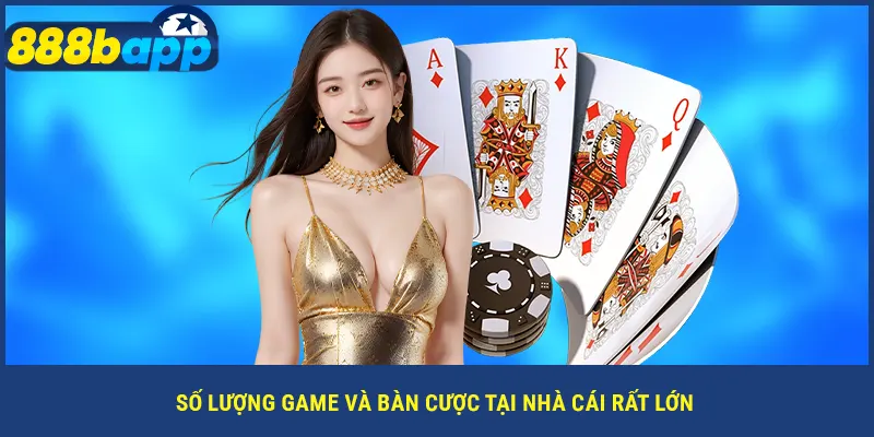 Số lượng game và bàn cược tại nhà cái rất lớn