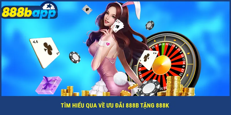 Tìm hiểu qua về ưu đãi 888B tặng 888k
