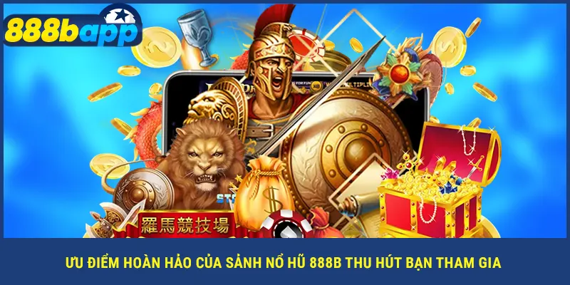 Ưu điểm hoàn hảo của sảnh nổ hũ 888B thu hút bạn tham gia